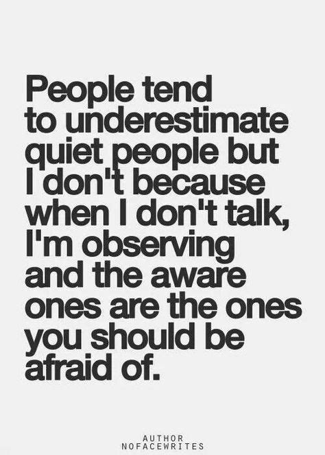 People Tend To Underestimate Quiet People But I Dont Because When I