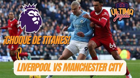 Liverpool Vs City Lucha Por La Premier Y Duelo Hist Rico Entre Klopp Y