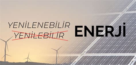 Yenilebilir De Il Yenilenebilir Enerji Malumatfuru