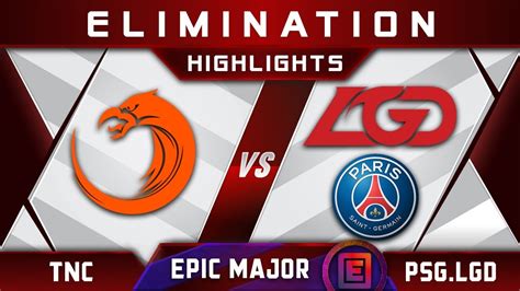 Tnc Vs Psg Lgd Epic Top Epicenter Major Highlights Dota