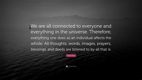 Serge King Quote We Are All Connected To Everyone And Everything In