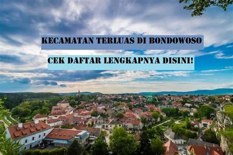 Kecamatan Terluas Di Kabupaten Bondowoso Warga Jatim Heran Juara