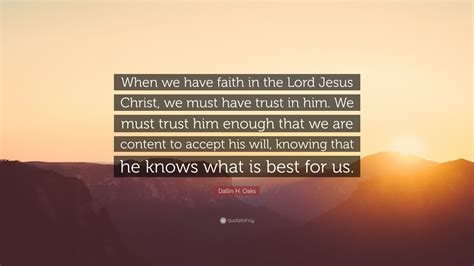 Dallin H Oaks Quote When We Have Faith In The Lord Jesus Christ We