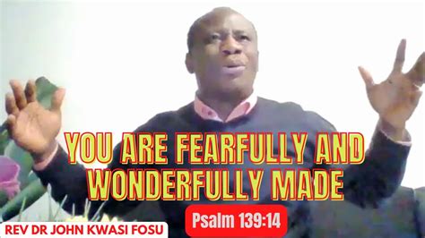 You Are Fearfully And Wonderfully Made By Rev Dr John Kwasi Fosu Youtube