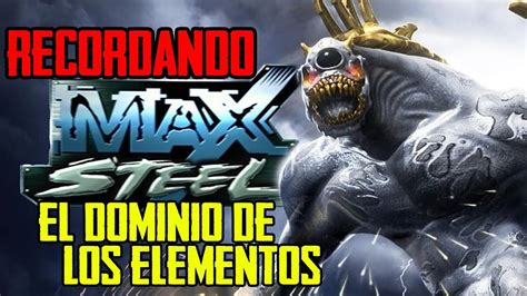 Recuerdas Max Steel El Dominio De Los Elementos Youtube