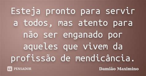 Esteja pronto para servir a todos mas Damião Maximino Pensador