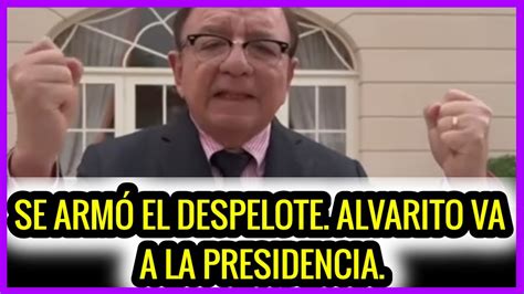 Se Arm El Despelote Alvarito Va A La Presidencia Youtube