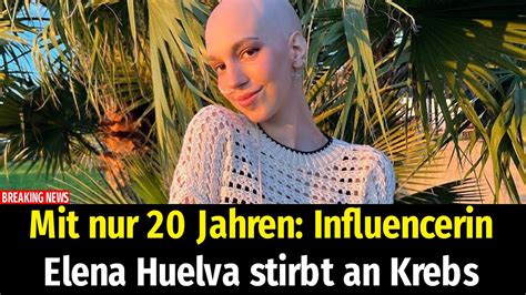 Mit Nur Jahren Influencerin Elena Huelva Stirbt An Krebs Youtube