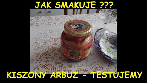 Jak Smakuje Kiszony Marynowany Arbuz Testujemy Smaki I