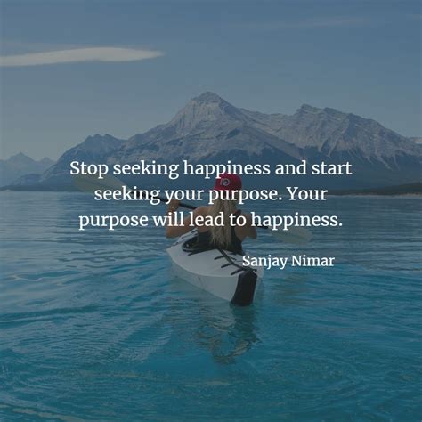 Stop Seeking Happiness And Start Seeking Your Purpose Your Purpose