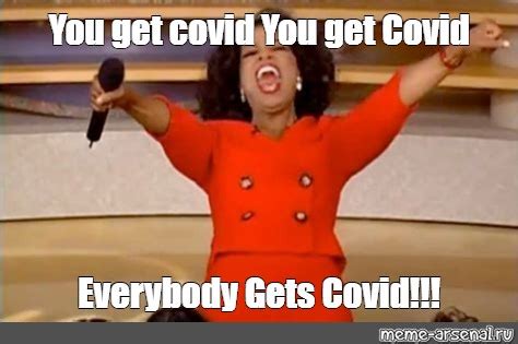 Meme You Get Covid You Get Covid Everybody Gets Covid All