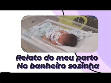 Relato Do Meu Parto No Banheiro De Casa Sozinha YouTube