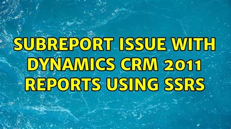 Subreport Issue With Dynamics Crm Reports Using Ssrs Youtube