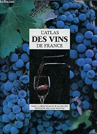 Amazon Fr L Atlas Des Vins De France Guide Complet Des Vignobles Et