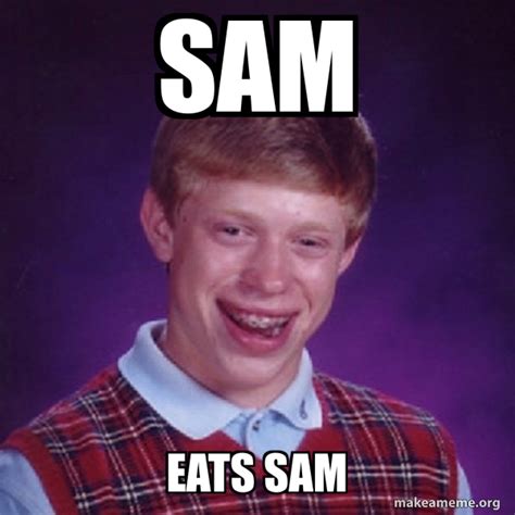 Sam Eats Sam Bad Luck Brian Meme Generator