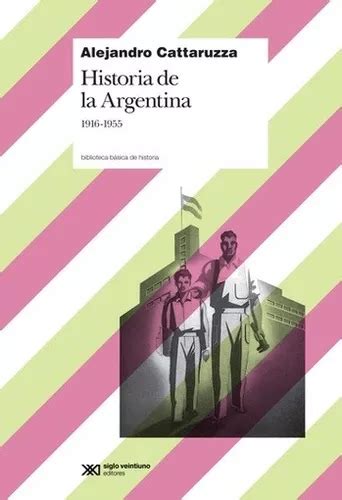 Historia De La Argentina 1916 1955 Alejandro Cattaruzza De Alejandro