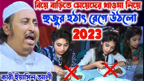 হুজুর হঠাৎ রেগে উঠলো মেয়েদের বিয়ে বাড়ির খাওয়া নিয়ে অবাক করা তথ্য দিলেন কারী ইয়াসিন আলী