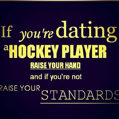 If You Are Not Dating A Hockey Player Raise Your Standards Agree Hockey Goals Hockey Life