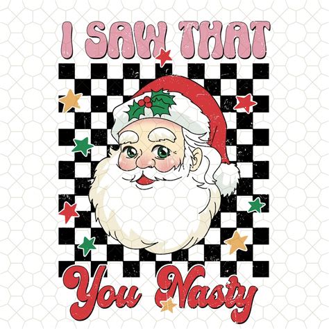 I Saw That You Nasty Png Sarcastic Christmas Png Nasty Santa Png