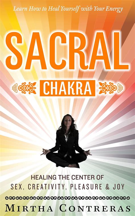 The Sacral Chakra Healing The Sex Creativity Pleasure And Joy Center