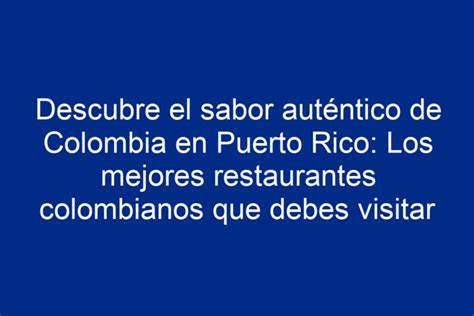 Descubre el sabor auténtico de Colombia en Puerto Rico Los mejores