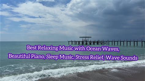 Best Relaxing Music With Ocean Waves Beautiful Piano Sleep Music Stress Relief Wave Sounds