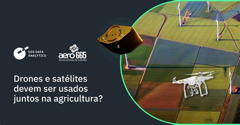 Drones E Sat Lites Devem Ser Usados Juntos Na Agricultura