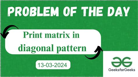 Print Matrix In Diagonal Pattern Problem Of The Day Geeks For Geeks