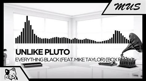 Unlike Pluto Everything Black Feat Mike Taylor Box Remix Youtube