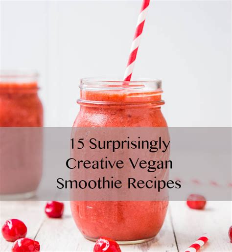 15 Surprisingly Creative Vegan Smoothie Recipes