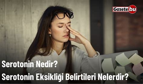 Serotonin Nedir Serotonin Eksikliği Belirtileri Nelerdir