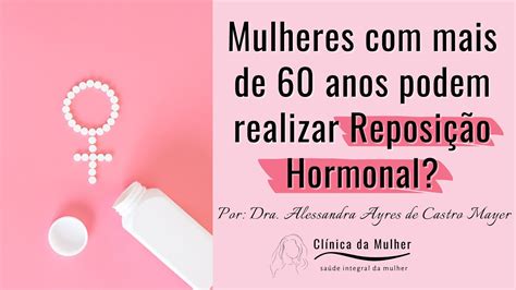 Mulheres mais de 60 anos podem realizar a reposição hormonal Dra