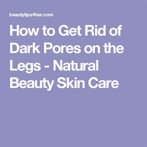 How To Get Rid Of Dark Pores On The Legs Natural Beauty Skin Care Natural Beauty Skincare