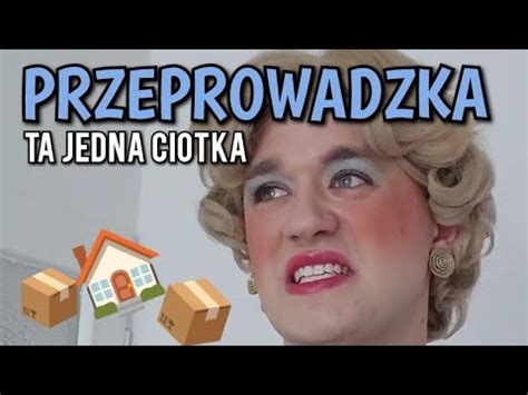 Ta Jedna Ciotka Przeprowadzka YouTube