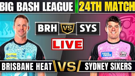 Live Sydney Sixers Vs Brisbane Heat SYS Vs BRH Live 24TH Match Big