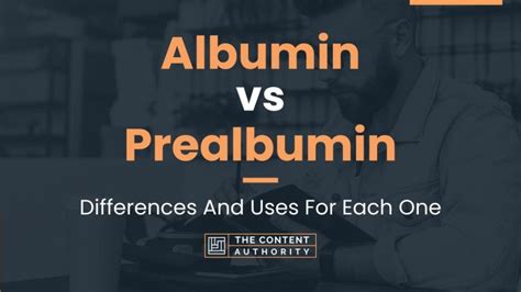 Albumin vs Prealbumin: Differences And Uses For Each One