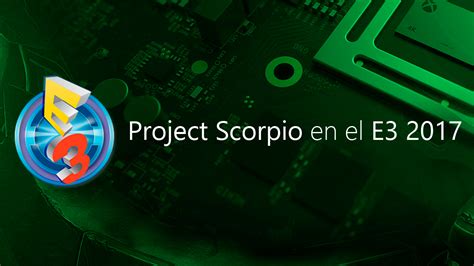 Xbox Scorpio En El E3 2017 ¿qué Esperamos Y Qué Sabemos De La Nueva Consola