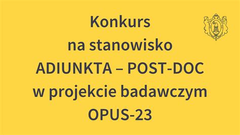 Konkurs Na Stanowisko Adiunkta POST DOC W Projekcie Badawczym OPUS 23