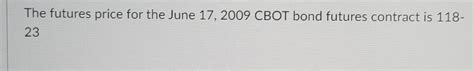 Solved The futures price for the June 17, 2009 CBOT bond | Chegg.com