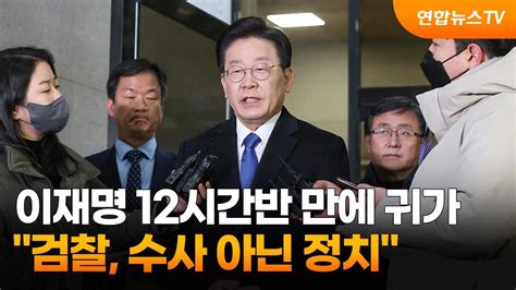 이재명 12시간반 만에 귀가…검찰 수사 아닌 정치 연합뉴스tv Yonhapnewstv Youtube