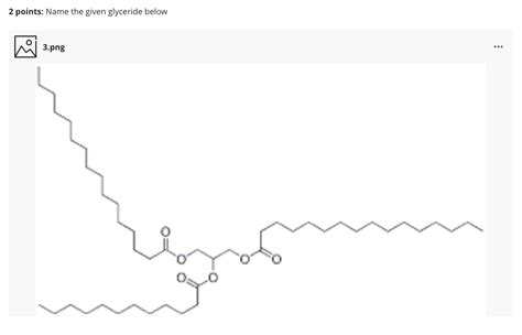 Solved 2 points: Name the given glyceride below 3.png | Chegg.com