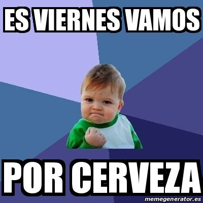 Meme Bebe Exitoso Es Viernes Vamos Por Cerveza