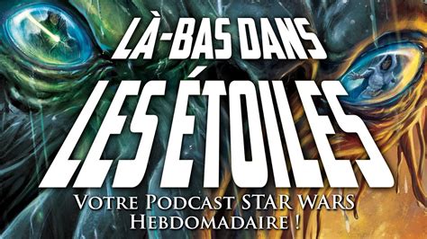 L Bas Dans Les Toiles Votre Podcast Star Wars Hebdomadaire