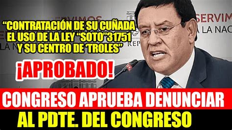 APROBADO CONGRESO APRUEBA DENUNCIAR AL PRESIDENTE DEL CONGRESO