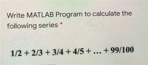 Solved Write MATLAB Program To Calculate The Following Series 1 2 2