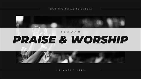 IBADAH PRAISE WORSHIP 23 MARET 2023 YouTube