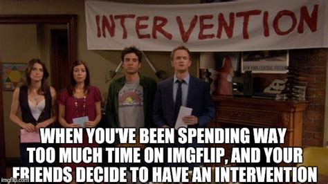 Who Else Needs An Intervention Imgflip