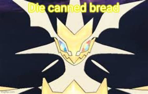 See Even Necrozma Wants To End Canned Bread Imgflip