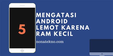 Hp Lancar Ini Cara Mengatasi Android Lemot Karena Ram Kecil Nona