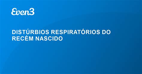 DISTÚRBIOS RESPIRATÓRIOS DO RECÉM NASCIDO